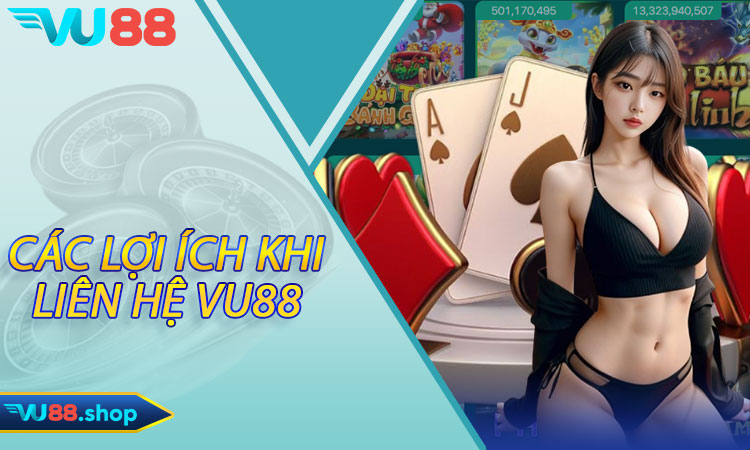 Các Lợi Ích Khi Liên Hệ Vu88